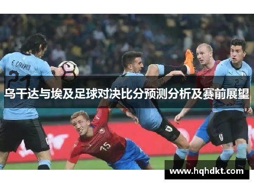 乌干达与埃及足球对决比分预测分析及赛前展望