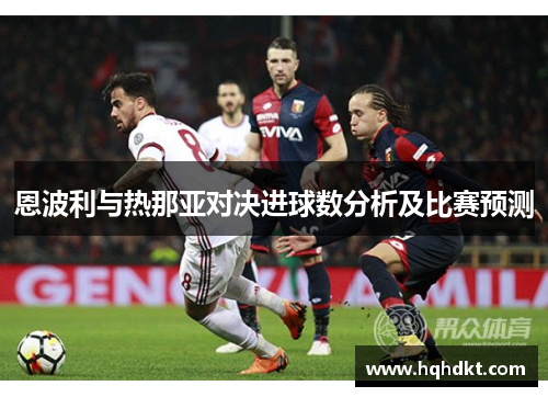 恩波利与热那亚对决进球数分析及比赛预测