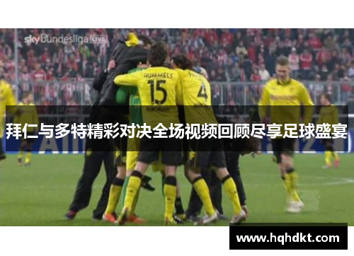 拜仁与多特精彩对决全场视频回顾尽享足球盛宴