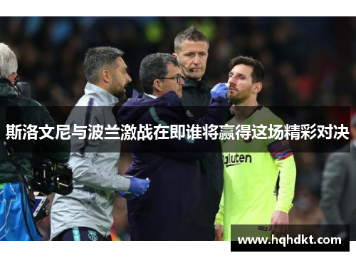 斯洛文尼与波兰激战在即谁将赢得这场精彩对决