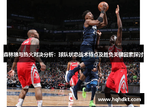森林狼与热火对决分析：球队状态战术特点及胜负关键因素探讨